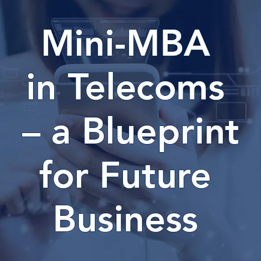 Mini-MBA in Telecoms – a Blueprint for Future Business